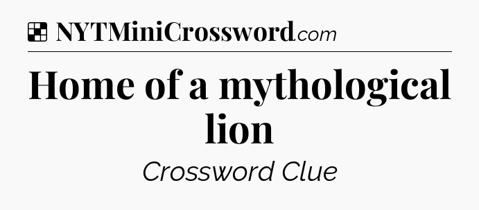 Solution: Home of a mythological lion - NYT Crossword