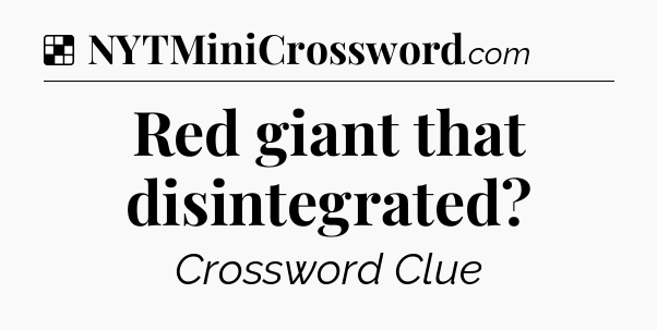 Solution: Red giant that disintegrated - NYT Crossword