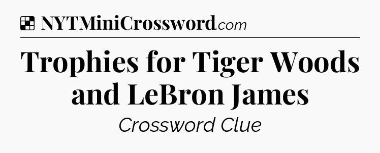 Solution: Trophies for Tiger Woods and LeBron James - NYT Crossword