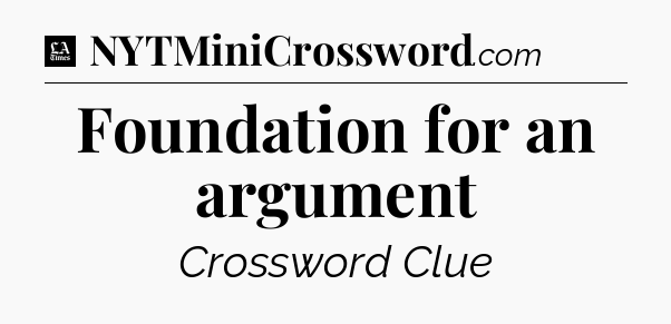 Foundation for an argument - LA Times Crossword