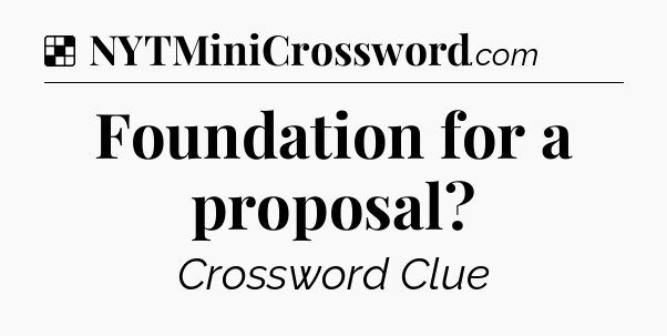 Solution: Foundation for a proposal - NYT Crossword