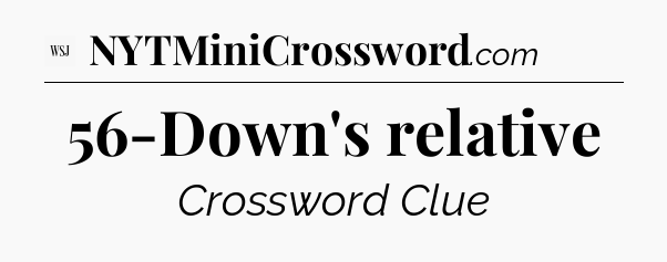56-Down's relative - WSJ Crossword