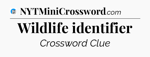 Wildlife identifier Crossword Clue