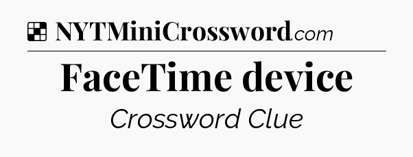 Solution: FaceTime device - NYT Crossword