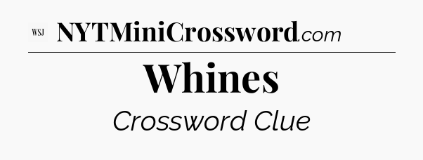 Whines - WSJ Crossword