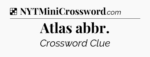 Solution: Atlas abbr - NYT Crossword