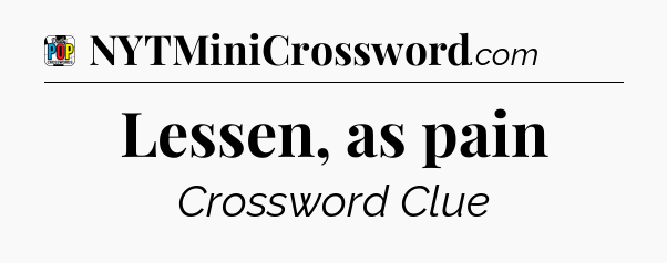 Lessen, as pain Crossword Clue