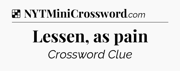 Solution: Lessen, as pain - NYT Crossword
