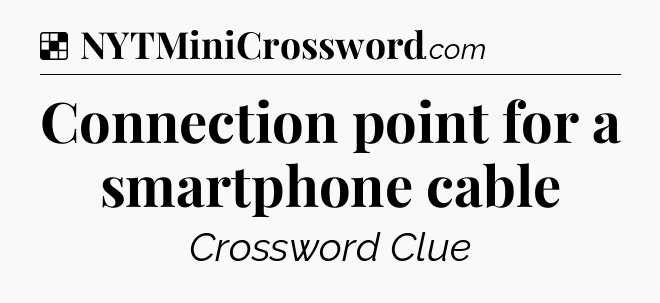 Solution: Connection point for a smartphone cable - NYT Crossword