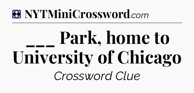 Solution: ___ Park, home to University of Chicago - NYT Mini Crossword