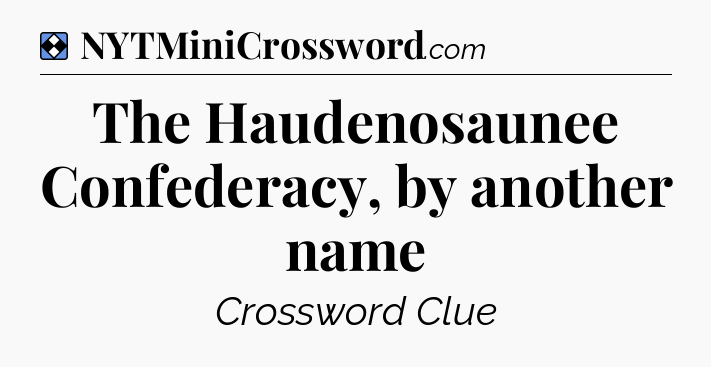 Solution: The Haudenosaunee Confederacy, by another name - NYT Mini Crossword