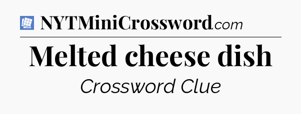 Melted cheese dish Puzzle Page Crossword Clue