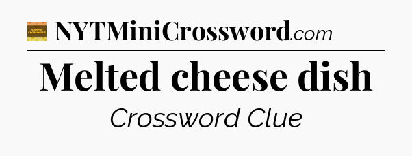 Melted cheese dish - Eugene Sheffer Crossword