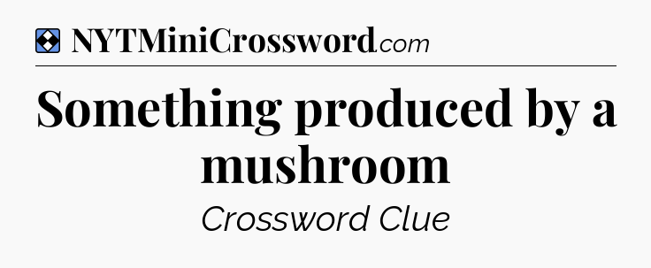 Solution: Something produced by a mushroom - NYT Mini Crossword