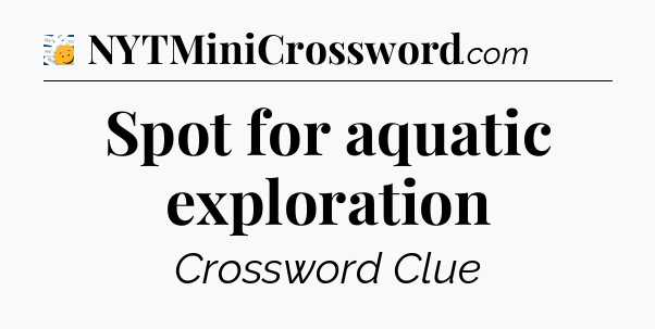 Spot for aquatic exploration - 7 Little Words
