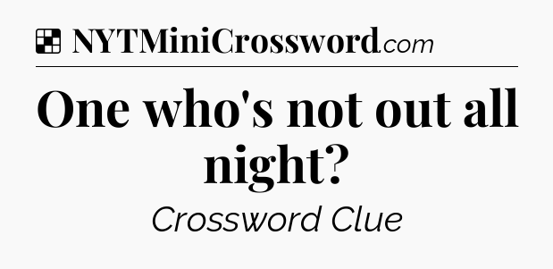 Solution: One who's not out all night - NYT Crossword