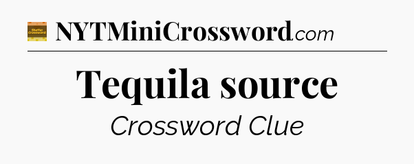 Tequila source - Eugene Sheffer Crossword