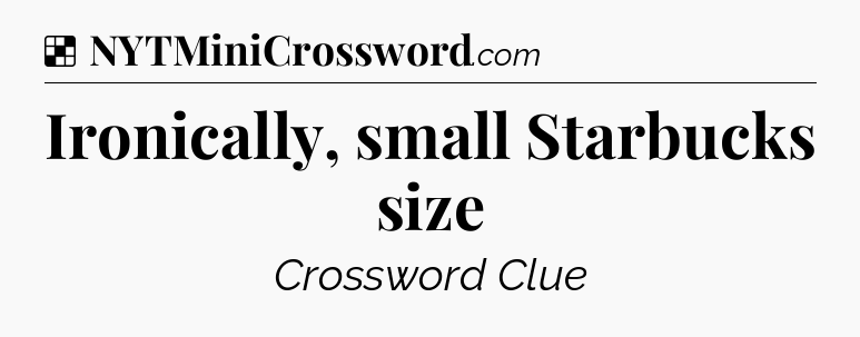 Solution: Ironically, small Starbucks size - NYT Crossword
