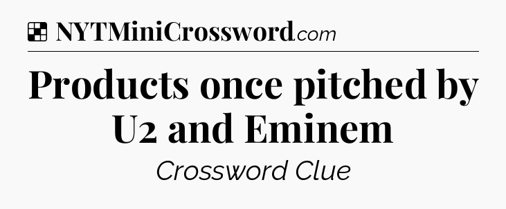 Solution: Products once pitched by U2 and Eminem - NYT Crossword