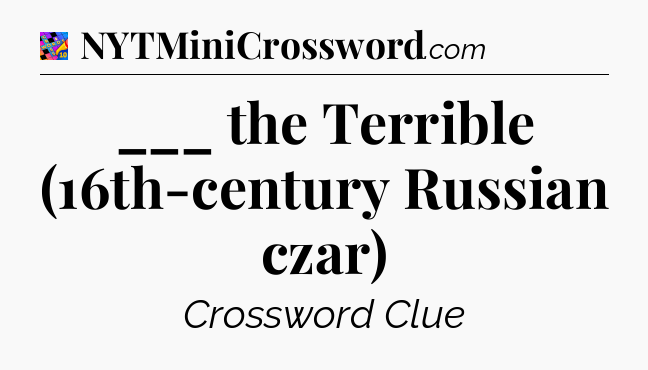 ___ the Terrible (16th-century Russian czar) Crossword Clue