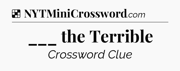 Solution: ___ the Terrible - NYT Crossword