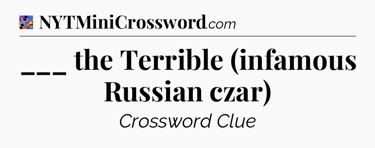 ___ the Terrible (infamous Russian czar) Crossword Clue