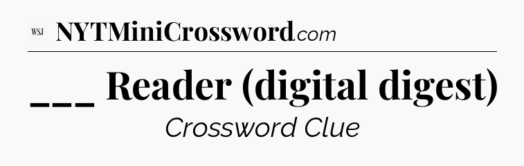 ___ Reader (digital digest) - WSJ Crossword