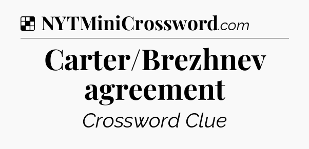 Solution: Carter/Brezhnev agreement - NYT Crossword