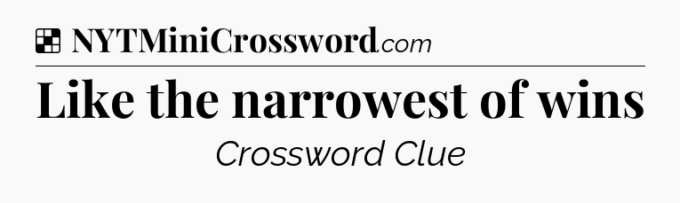 Solution: Like the narrowest of wins - NYT Crossword