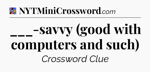 ___-savvy (good with computers and such) Crossword Clue