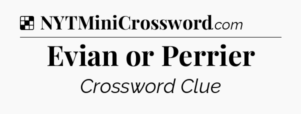Solution: Evian or Perrier - NYT Crossword