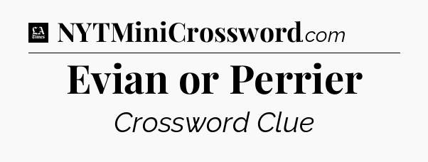 Evian or Perrier - LA Times Crossword