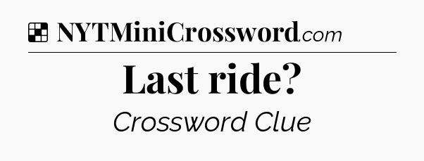 Solution: Last ride - NYT Crossword