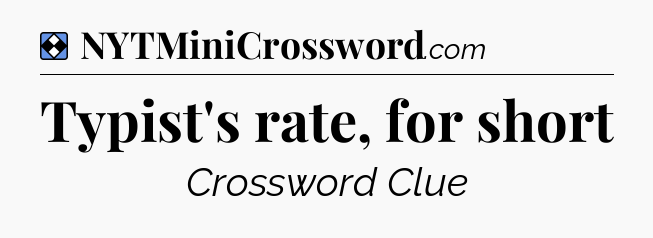 Solution: Typist's rate, for short - NYT Mini Crossword