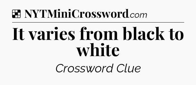 Solution: It varies from black to white - NYT Crossword
