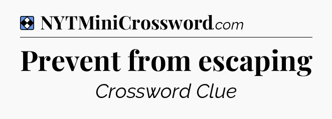 Solution: Prevent from escaping - NYT Mini Crossword