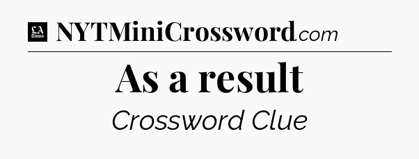 As a result - LA Times Crossword