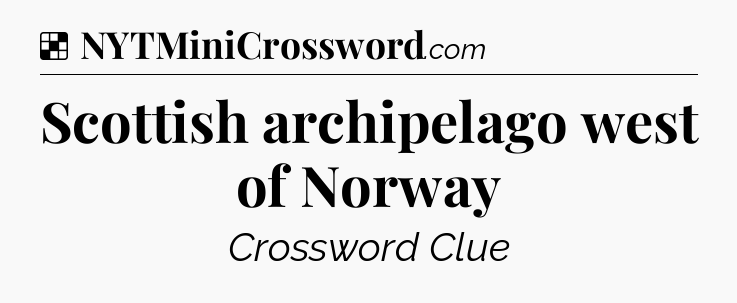 Solution: Scottish archipelago west of Norway - NYT Crossword