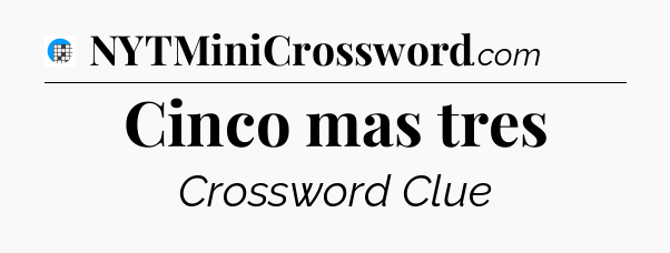 Cinco mas tres Crossword Clue