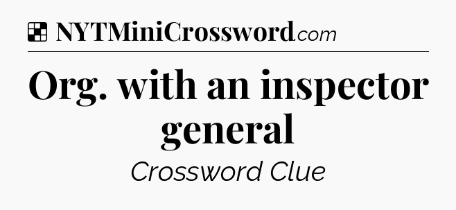 Solution: Org. with an inspector general - NYT Crossword