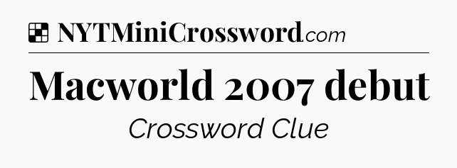 Solution: Macworld 2007 debut - NYT Crossword