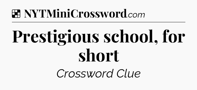Solution: Prestigious school, for short - NYT Crossword