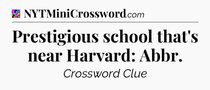 Prestigious school that's near Harvard: Abbr Crossword Clue