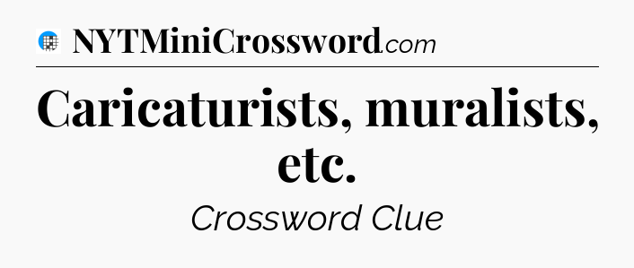 Caricaturists, muralists, etc Crossword Clue