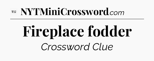 Fireplace fodder - WSJ Crossword