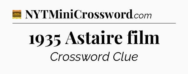 1935 Astaire film - Eugene Sheffer Crossword