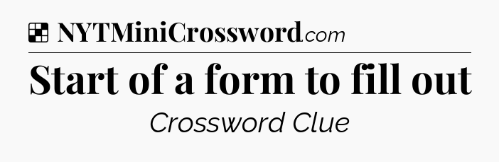 Solution: Start of a form to fill out - NYT Crossword