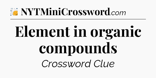 Element in organic compounds - 7 Little Words
