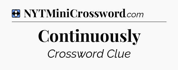 Solution: Continuously - NYT Mini Crossword