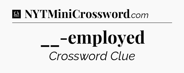 __-employed - LA Times Crossword